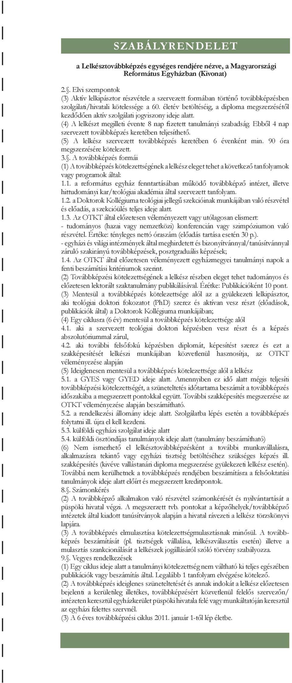 életév betöltéséig, a diploma megszerzésétől kezdődően aktív szolgálati jogviszony ideje alatt. (4) A lelkészt megilleti évente 8 nap fizetett tanulmányi szabadság.