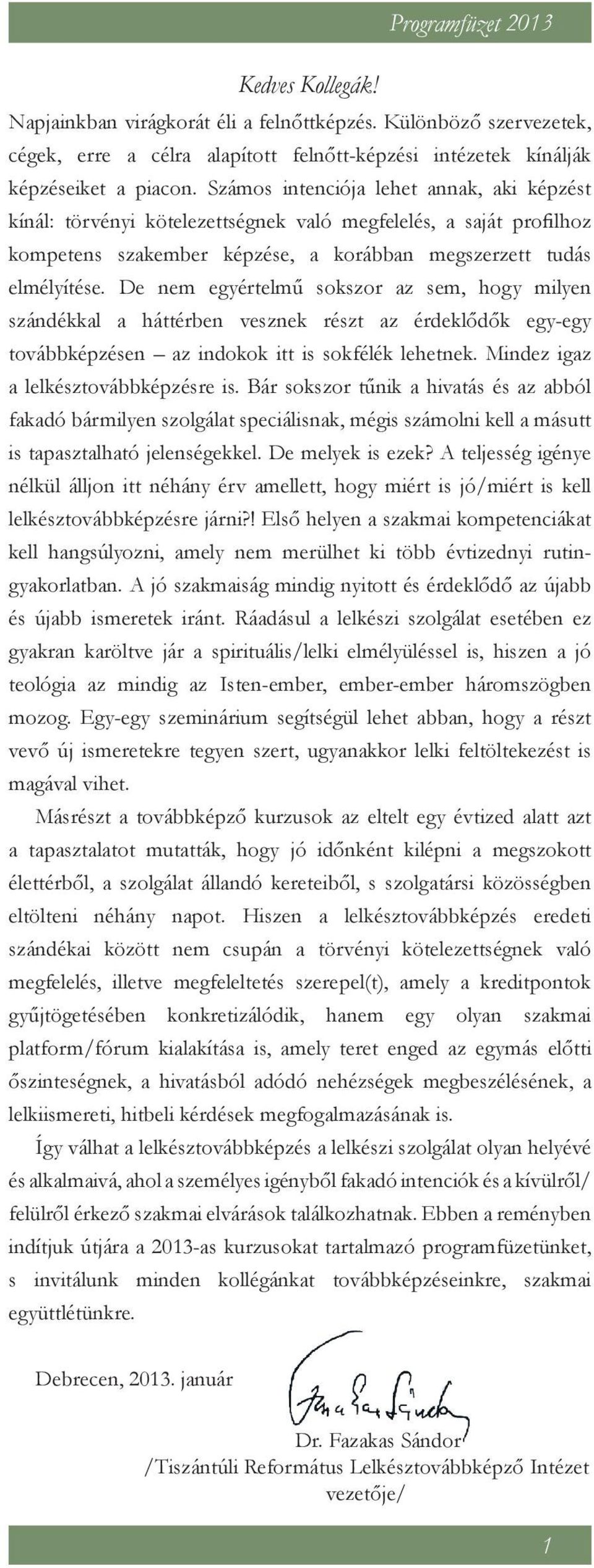 De nem egyértelmű sokszor az sem, hogy milyen szándékkal a háttérben vesznek részt az érdeklődők egy-egy továbbképzésen az indokok itt is sokfélék lehetnek. Mindez igaz a lelkésztovábbképzésre is.