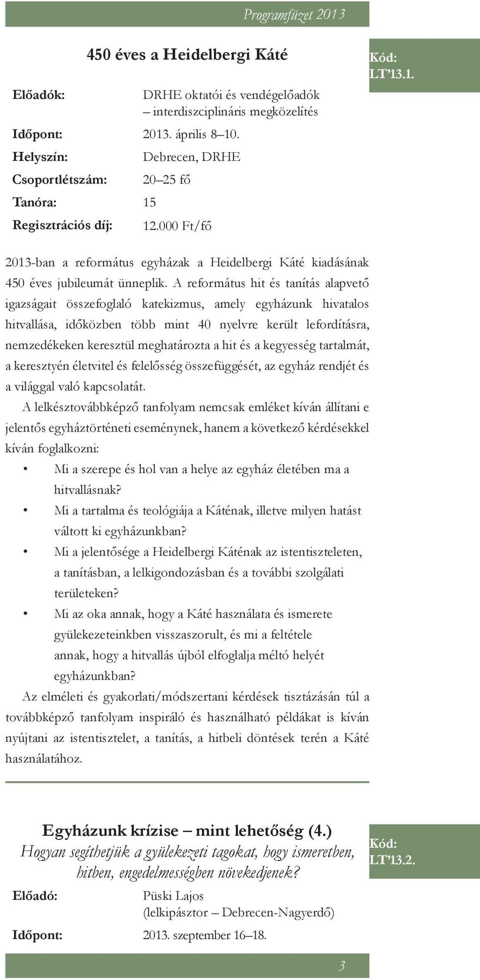 A református hit és tanítás alapvető igazságait összefoglaló katekizmus, amely egyházunk hivatalos hitvallása, időközben több mint 40 nyelvre került lefordításra, nemzedékeken keresztül meghatározta