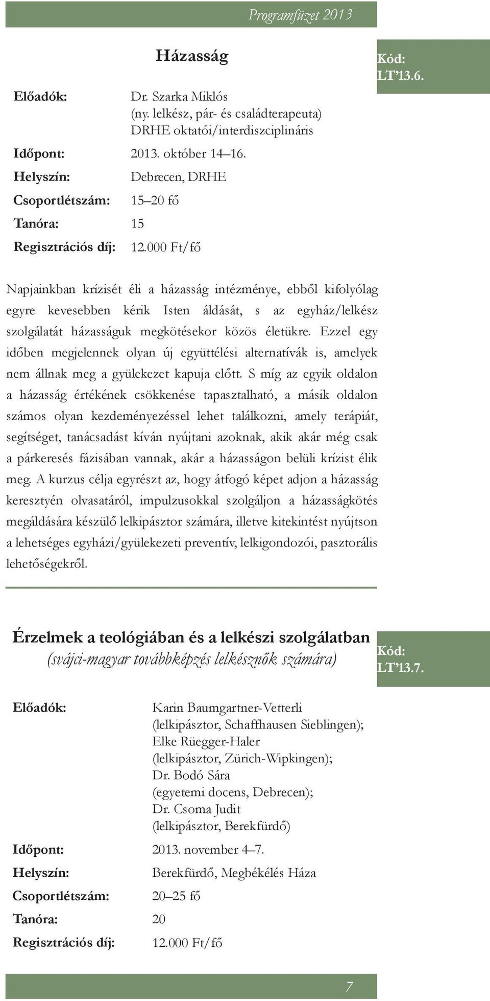 Napjainkban krízisét éli a házasság intézménye, ebből kifolyólag egyre kevesebben kérik Isten áldását, s az egyház/lelkész szolgálatát házasságuk megkötésekor közös életükre.