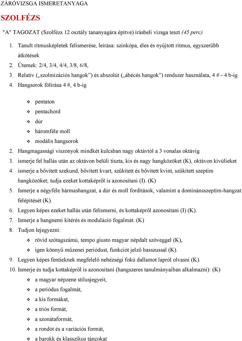 Relatív ( szolmizációs hangok ) és abszolút ( ábécés hangok ) rendszer használata, 4 # - 4 b-ig 4. Hangsorok fölírása 4 #, 4 b-ig pentaton pentachord dúr háromféle moll modális hangsorok 2.