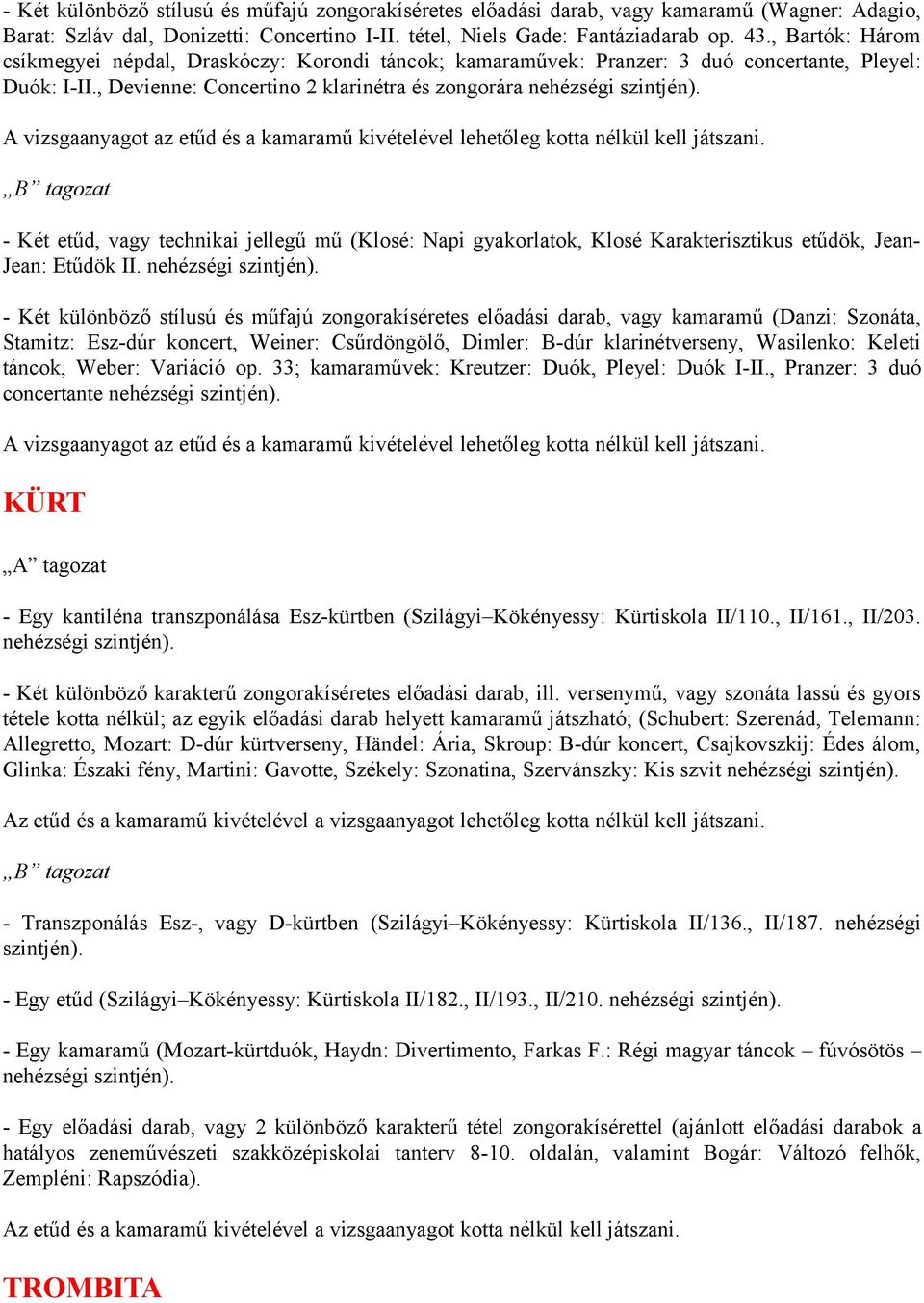 - Két etűd, vagy technikai jellegű mű (Klosé: Napi gyakorlatok, Klosé Karakterisztikus etűdök, Jean- Jean: Etűdök II. nehézségi szintjén).