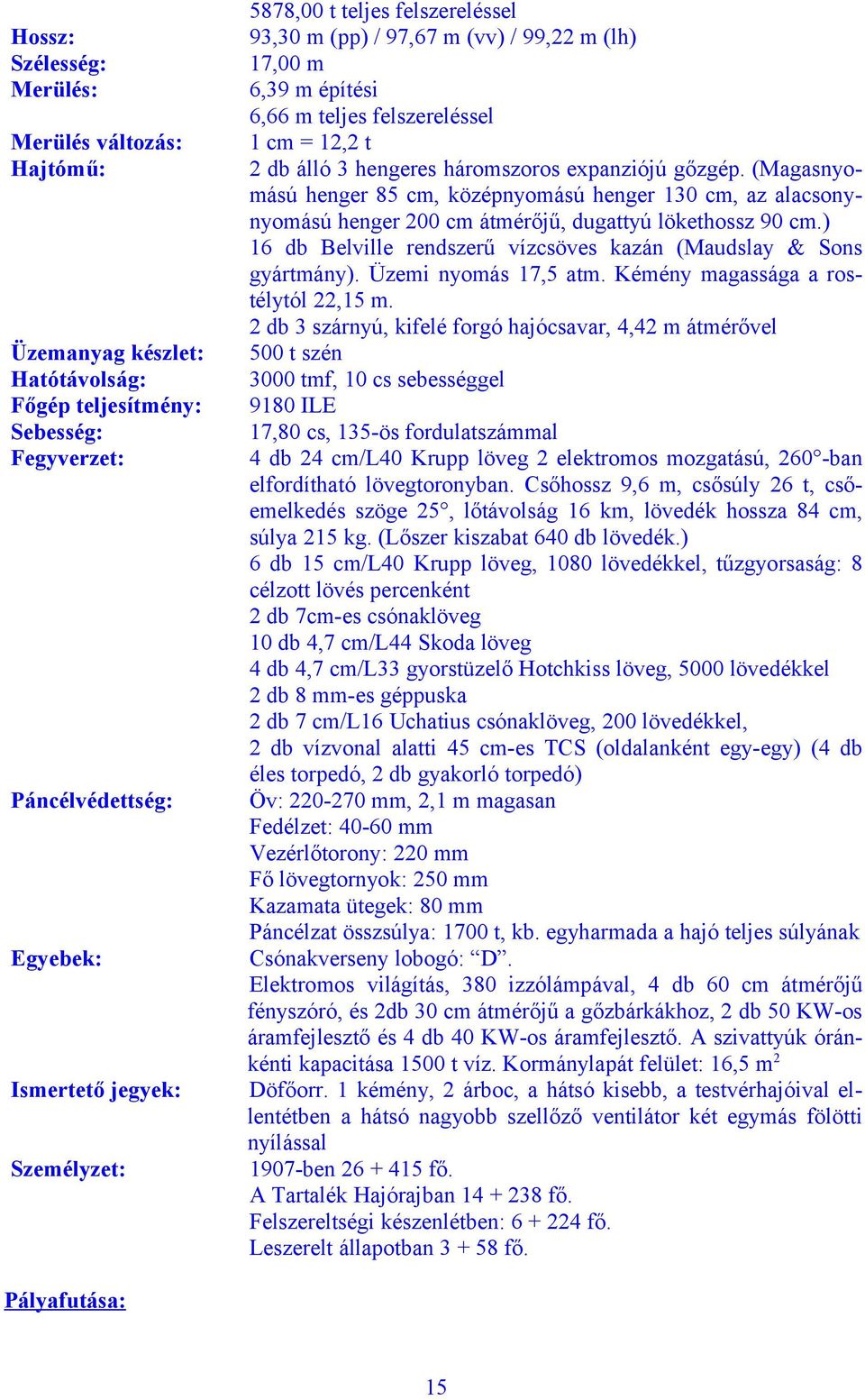 (Magasnyomású henger 85 cm, középnyomású henger 130 cm, az alacsonynyomású henger 200 cm átmérőjű, dugattyú lökethossz 90 cm.) 16 db Belville rendszerű vízcsöves kazán (Maudslay & Sons gyártmány).