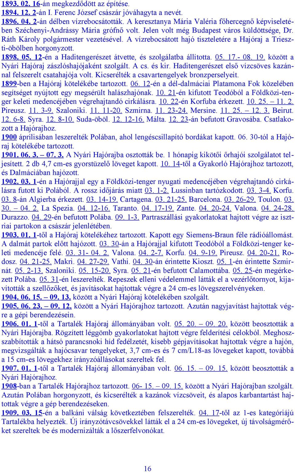 A vízrebocsátott hajó tiszteletére a Hajóraj a Trieszti-öbölben horgonyzott. 1898. 05. 12-én a Haditengerészet átvette, és szolgálatba állította. 05. 17.- 08. 19.