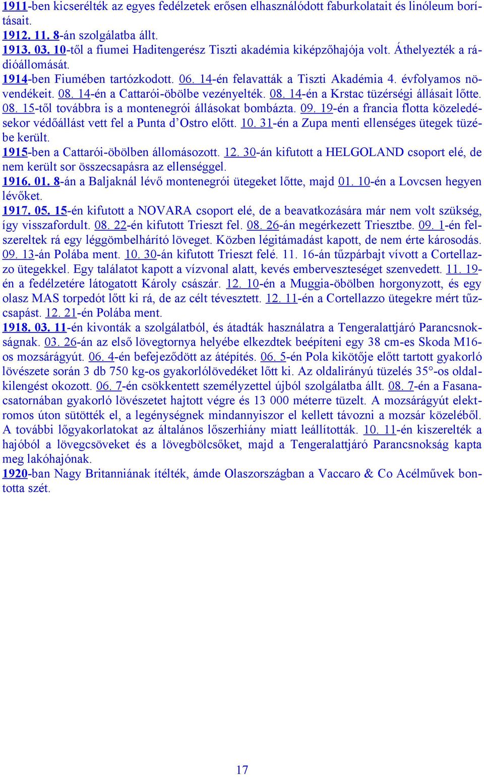 14-én a Cattarói-öbölbe vezényelték. 08. 14-én a Krstac tüzérségi állásait lőtte. 08. 15-től továbbra is a montenegrói állásokat bombázta. 09.