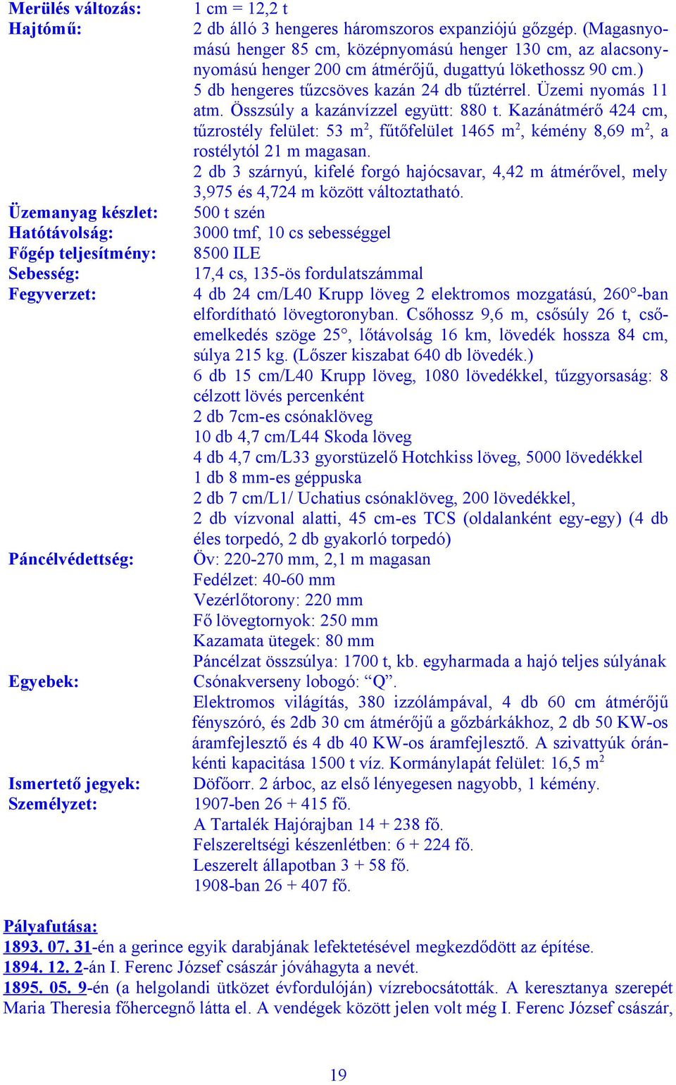 ) 5 db hengeres tűzcsöves kazán 24 db tűztérrel. Üzemi nyomás 11 atm. Összsúly a kazánvízzel együtt: 880 t.