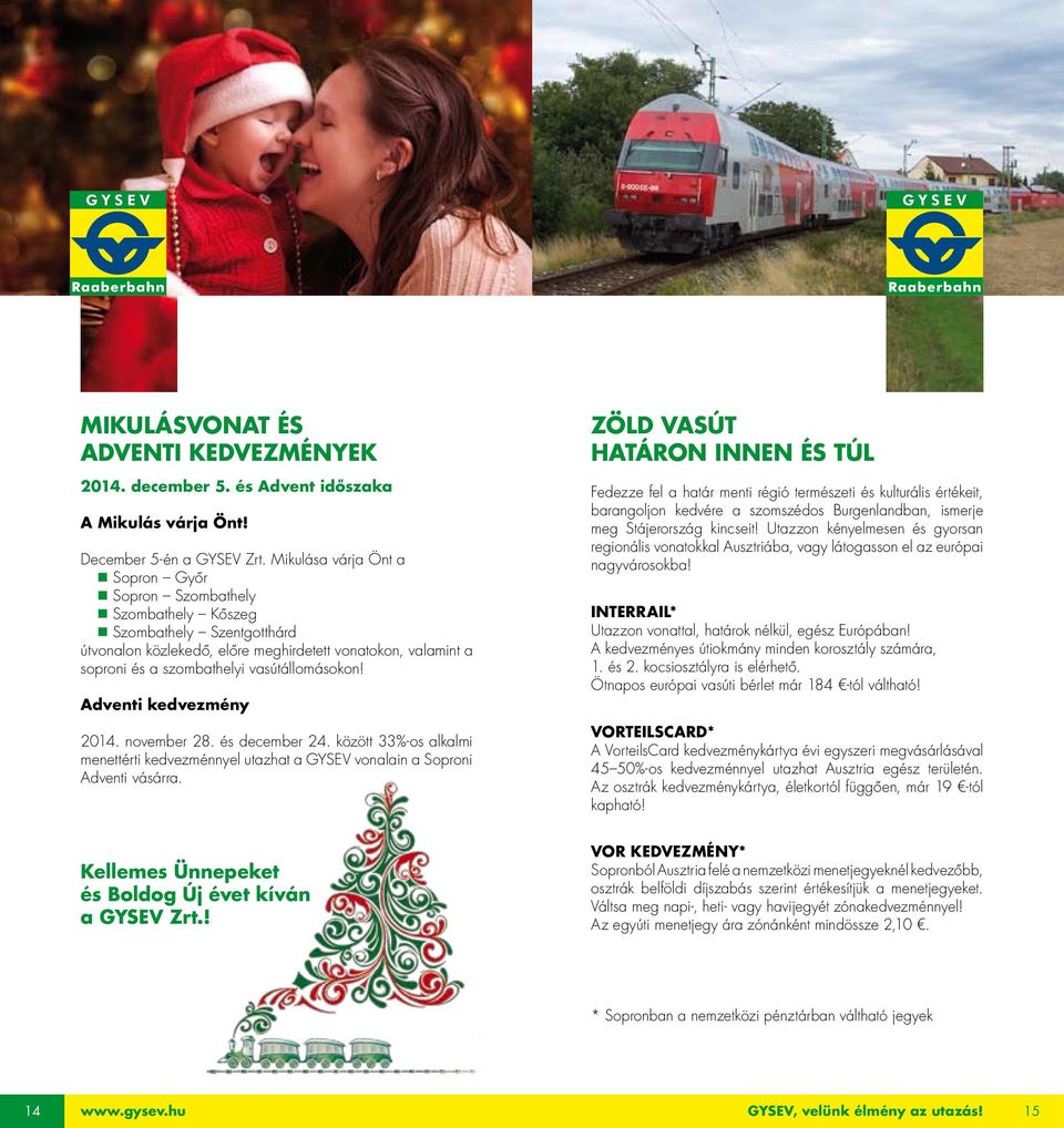 vasútállomásokon! Adventi kedvezmény 2014. november 28. és december 24. között 33%-os alkalmi menettérti kedvezménnyel utazhat a GYSEV vonalain a Soproni Adventi vásárra.