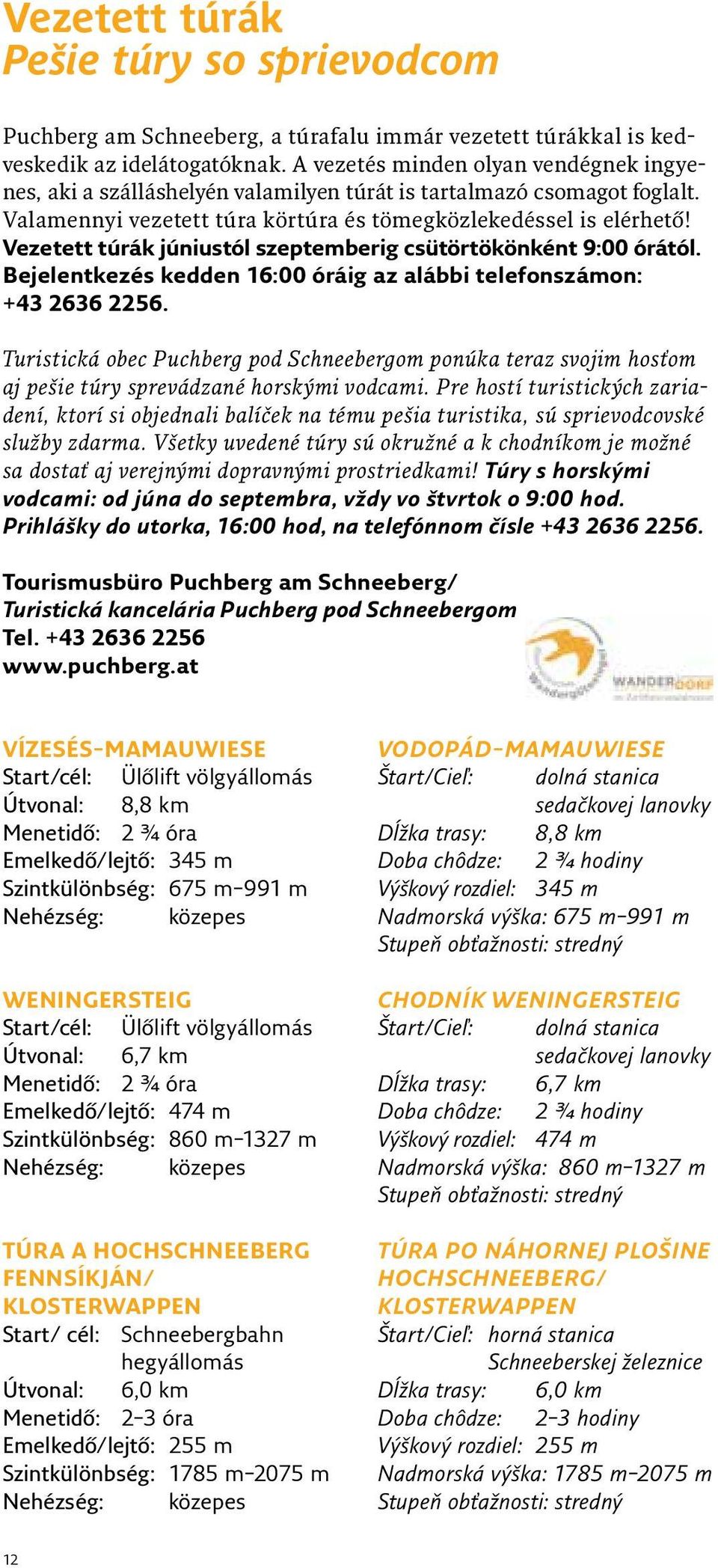 Vezetett túrák júniustól szeptemberig csütörtökönként 9:00 órától. Bejelentkezés kedden 16:00 óráig az alábbi telefonszámon: +43 2636 2256.