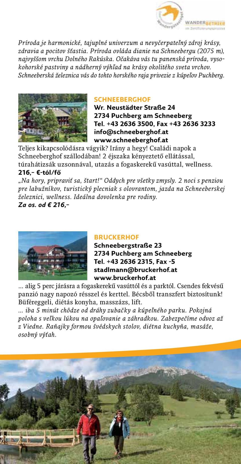 SCHNEEBERGHOF Wr. Neustädter Straße 24 2734 Puchberg am Schneeberg Tel. +43 2636 3500, Fax +43 2636 3233 info@schneeberghof.at www.schneeberghof.at Teljes kikapcsolódásra vágyik? Irány a hegy!