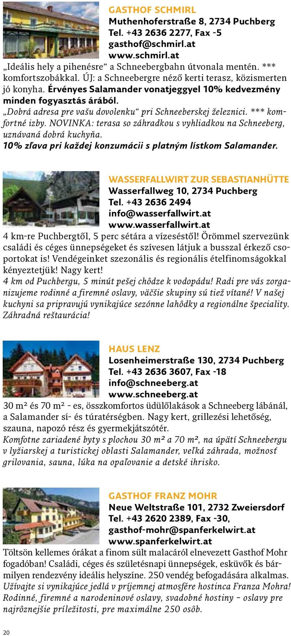 *** komfortné izby. NOVINKA: terasa so záhradkou s vyhliadkou na Schneeberg, uznávaná dobrá kuchyňa. 10% zľava pri každej konzumácii s platným lístkom Salamander.