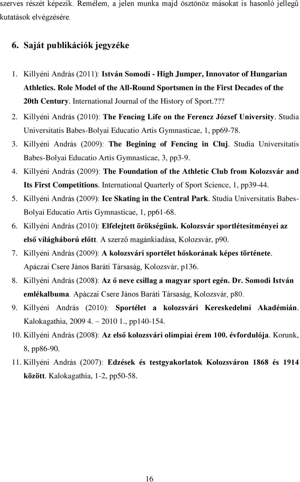 International Journal of the History of Sport.??? 2. Killyéni András (2010): The Fencing Life on the Ferencz József University.