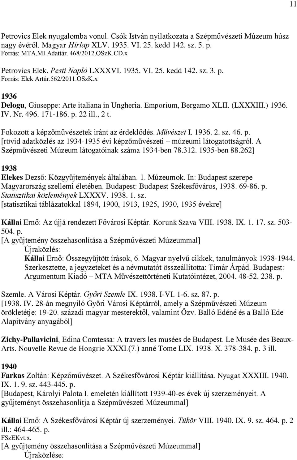 IV. Nr. 496. 171-186. p. 22 ill., 2 t. Fokozott a képzőművészetek iránt az érdeklődés. Művészet I. 1936. 2. sz. 46. p. [rövid adatközlés az 1934-1935 évi képzőművészeti múzeumi látogatottságról.