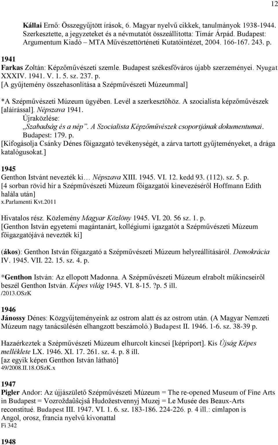 sz. 237. p. [A gyűjtemény összehasonlítása a Szépművészeti Múzeummal] *A Szépművészeti Múzeum ügyében. Levél a szerkesztőhöz. A szocialista képzőművészek [aláírással]. Népszava 1941.