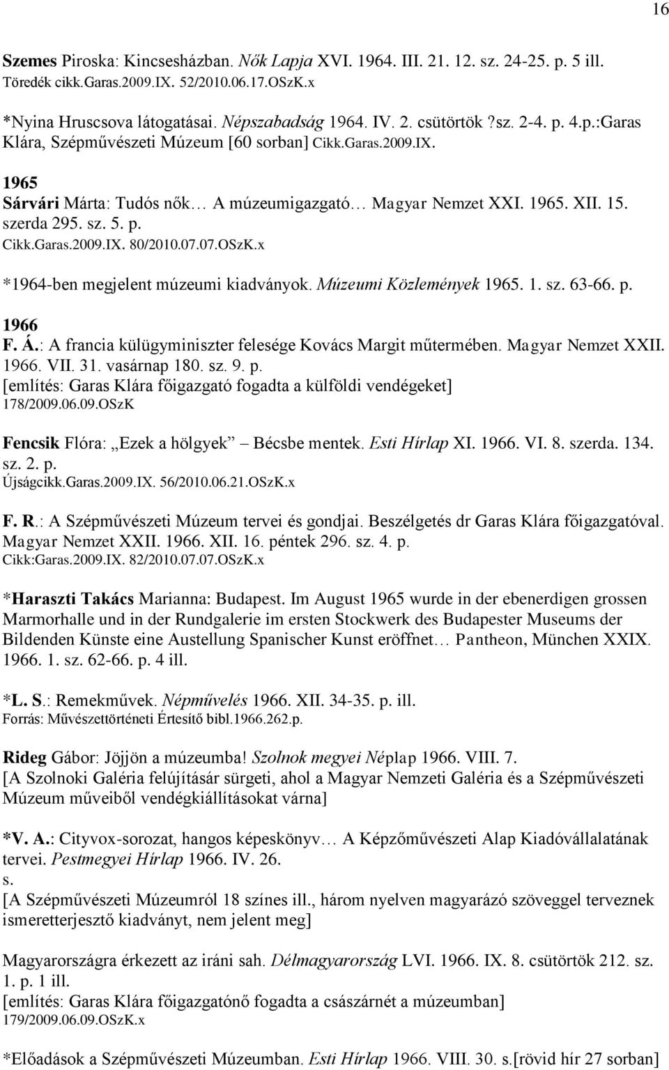 07.07.OSzK.x *1964-ben megjelent múzeumi kiadványok. Múzeumi Közlemények 1965. 1. sz. 63-66. p. 1966 F. Á.: A francia külügyminiszter felesége Kovács Margit műtermében. Magyar Nemzet XXII. 1966. VII.