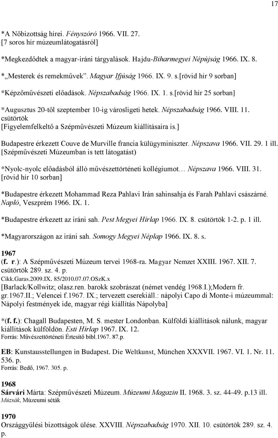 11. csütörtök [Figyelemfelkeltő a Szépművészeti Múzeum kiállításaira is.] Budapestre érkezett Couve de Murville francia külügyminiszter. Népszava 1966. VII. 29. 1 ill.