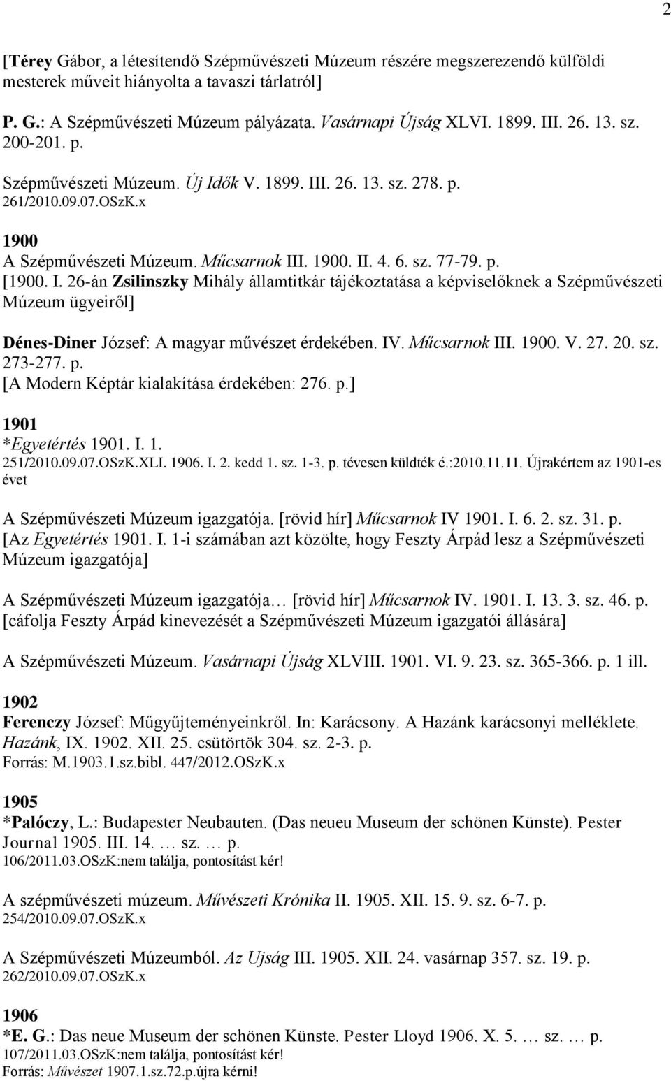 ők V. 1899. III. 26. 13. sz. 278. p. 261/2010.09.07.OSzK.x 1900 A Szépművészeti Múzeum. Műcsarnok III. 1900. II. 4. 6. sz. 77-79. p. [1900. I. 26-án Zsilinszky Mihály államtitkár tájékoztatása a képviselőknek a Szépművészeti Múzeum ügyeiről] Dénes-Diner József: A magyar művészet érdekében.