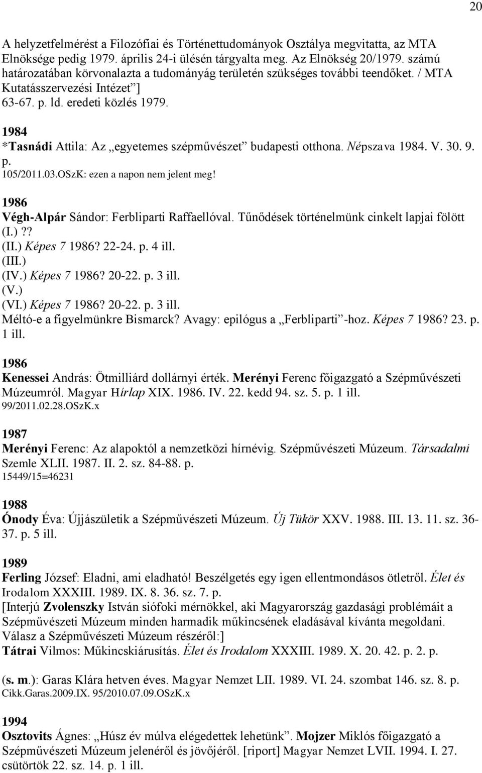 1984 *Tasnádi Attila: Az egyetemes szépművészet budapesti otthona. Népszava 1984. V. 30. 9. p. 105/2011.03.OSzK: ezen a napon nem jelent meg! 1986 Végh-Alpár Sándor: Ferbliparti Raffaellóval.