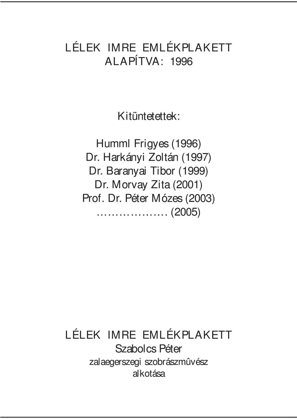 Baranyai Tibor (1999) Dr. Morvay Zita (2001) Prof. Dr. Péter Mózes (2003).