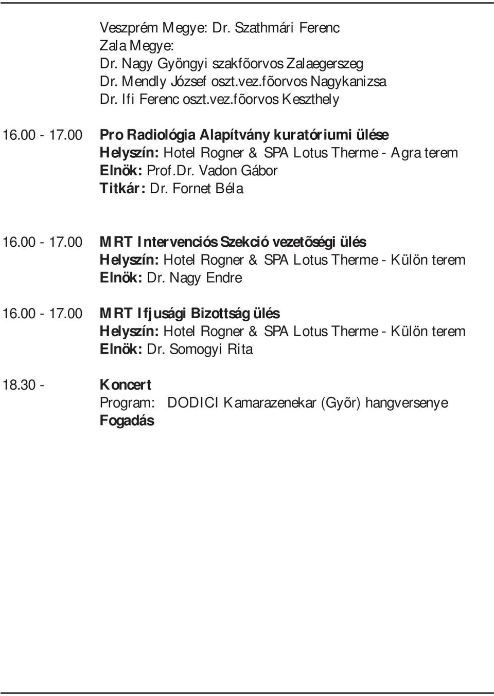 00-17.00 MRT Intervenciós Szekció vezetõségi ülés Helyszín: Hotel Rogner & SPA Lotus Therme - Külön terem Elnök: Dr. Nagy Endre 16.00-17.00 MRT Ifjusági Bizottság ülés Helyszín: Hotel Rogner & SPA Lotus Therme - Külön terem Elnök: Dr.