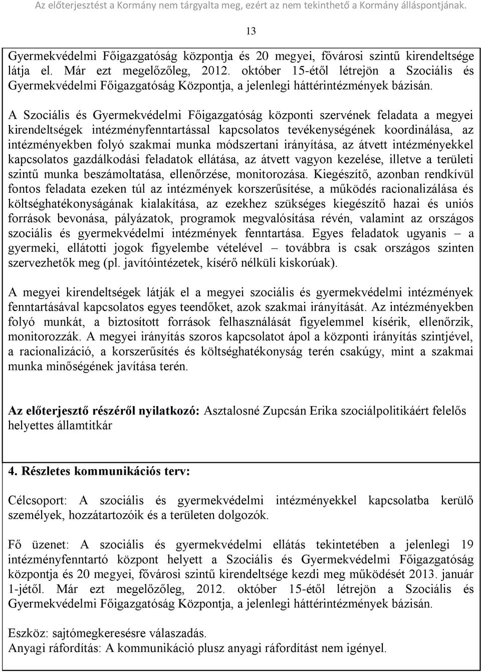 A Szociális és Gyermekvédelmi Főigazgatóság központi szervének feladata a megyei kirendeltségek intézményfenntartással kapcsolatos tevékenységének koordinálása, az intézményekben folyó szakmai munka