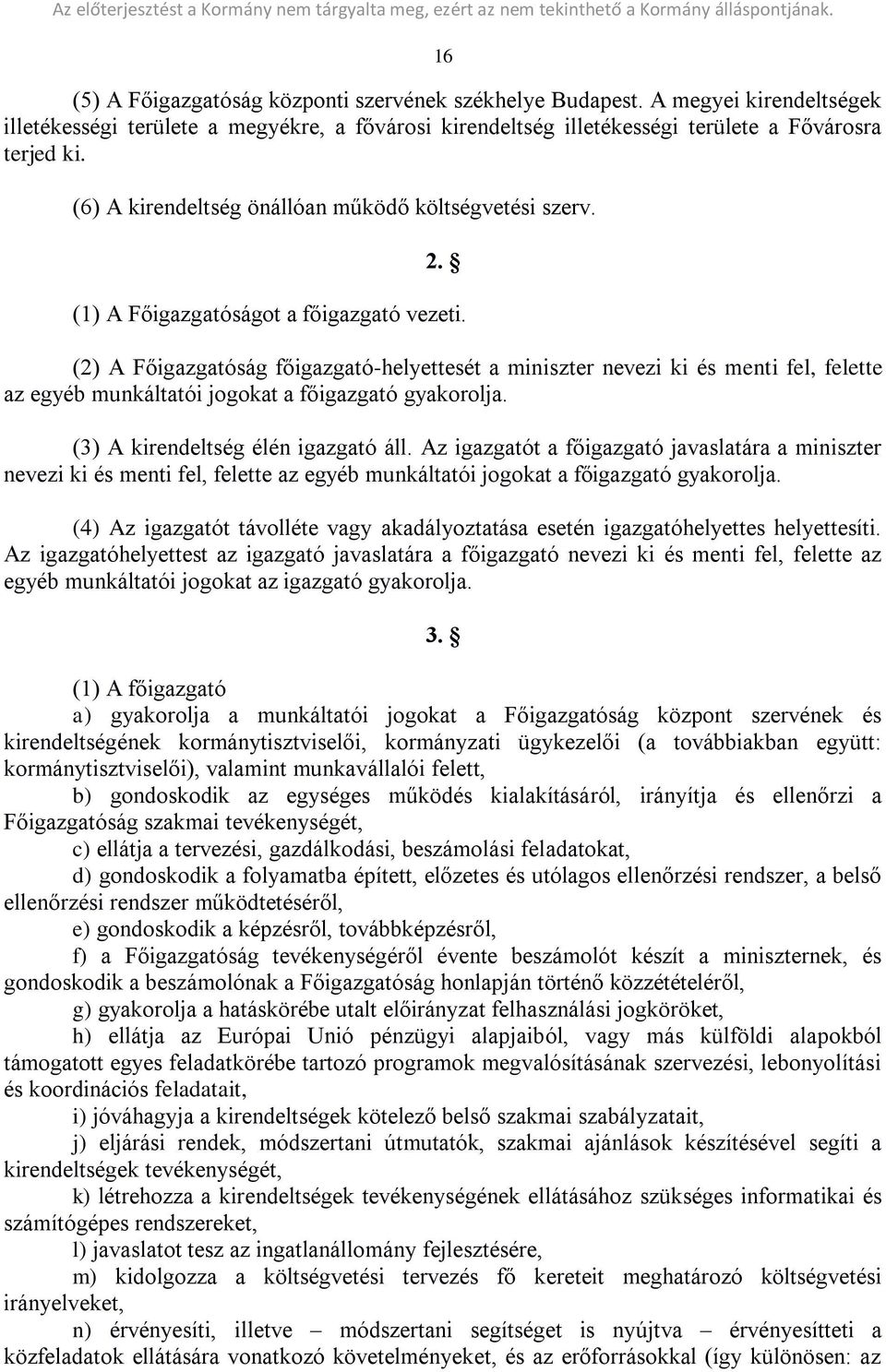 (2) A Főigazgatóság főigazgató-helyettesét a miniszter nevezi ki és menti fel, felette az egyéb munkáltatói jogokat a főigazgató gyakorolja. (3) A kirendeltség élén igazgató áll.