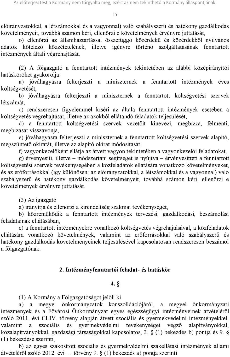 (2) A főigazgató a fenntartott intézmények tekintetében az alábbi középirányítói hatásköröket gyakorolja: a) jóváhagyásra felterjeszti a miniszternek a fenntartott intézmények éves költségvetését, b)