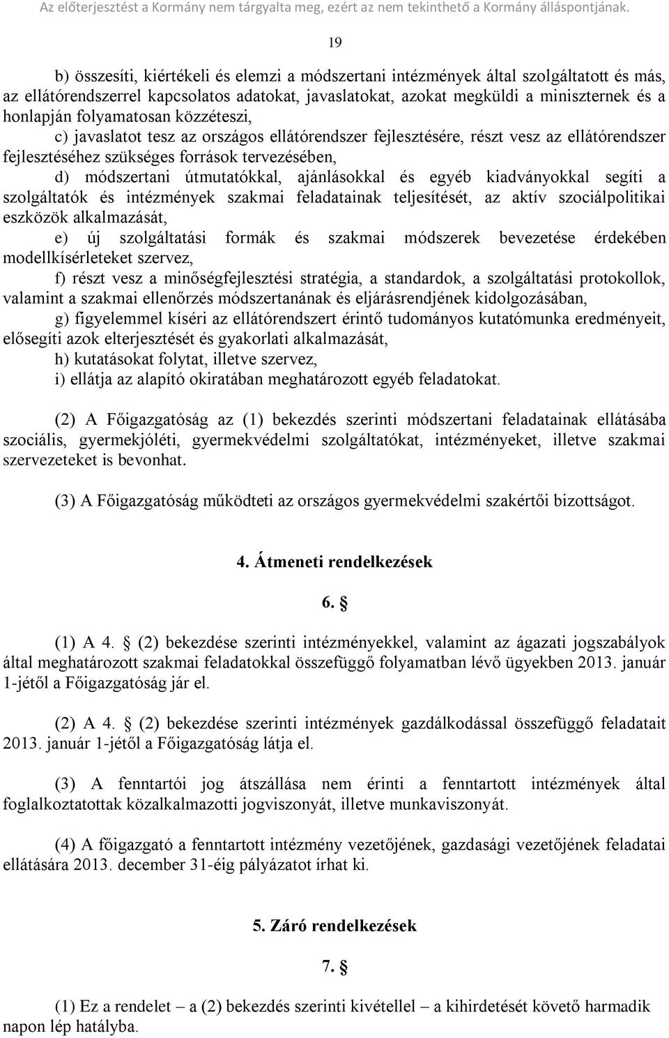 ajánlásokkal és egyéb kiadványokkal segíti a szolgáltatók és intézmények szakmai feladatainak teljesítését, az aktív szociálpolitikai eszközök alkalmazását, e) új szolgáltatási formák és szakmai