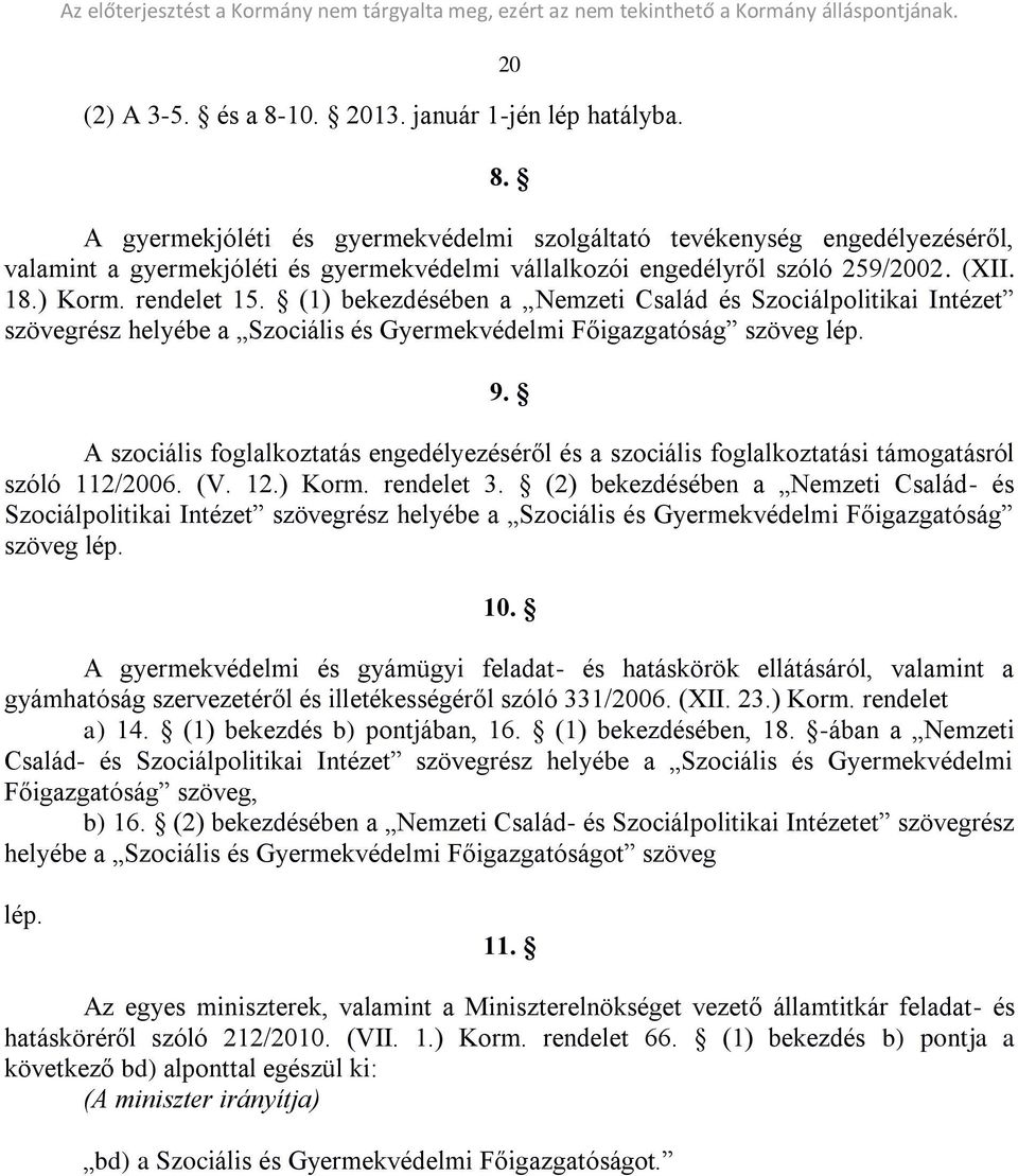 (1) bekezdésében a Nemzeti Család és Szociálpolitikai Intézet szövegrész helyébe a Szociális és Gyermekvédelmi Főigazgatóság szöveg lép. 9.