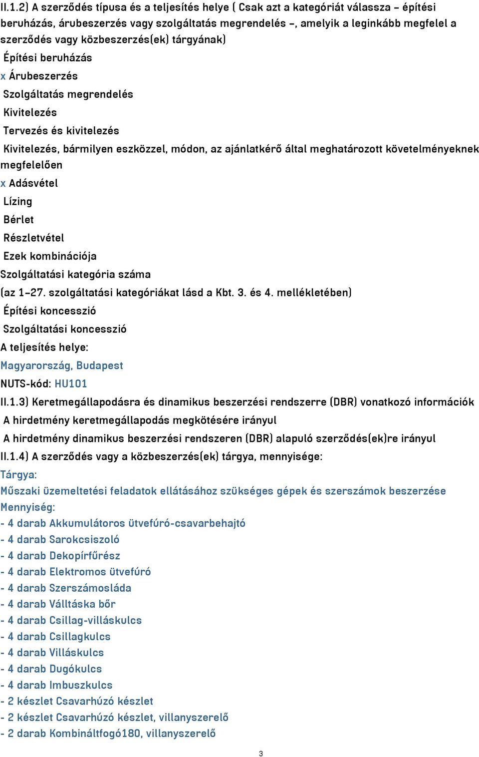 követelményeknek megfelelően x Adásvétel Lízing Bérlet Részletvétel Ezek kombinációja Szolgáltatási kategória száma (az 1 27. szolgáltatási kategóriákat lásd a Kbt. 3. és 4.