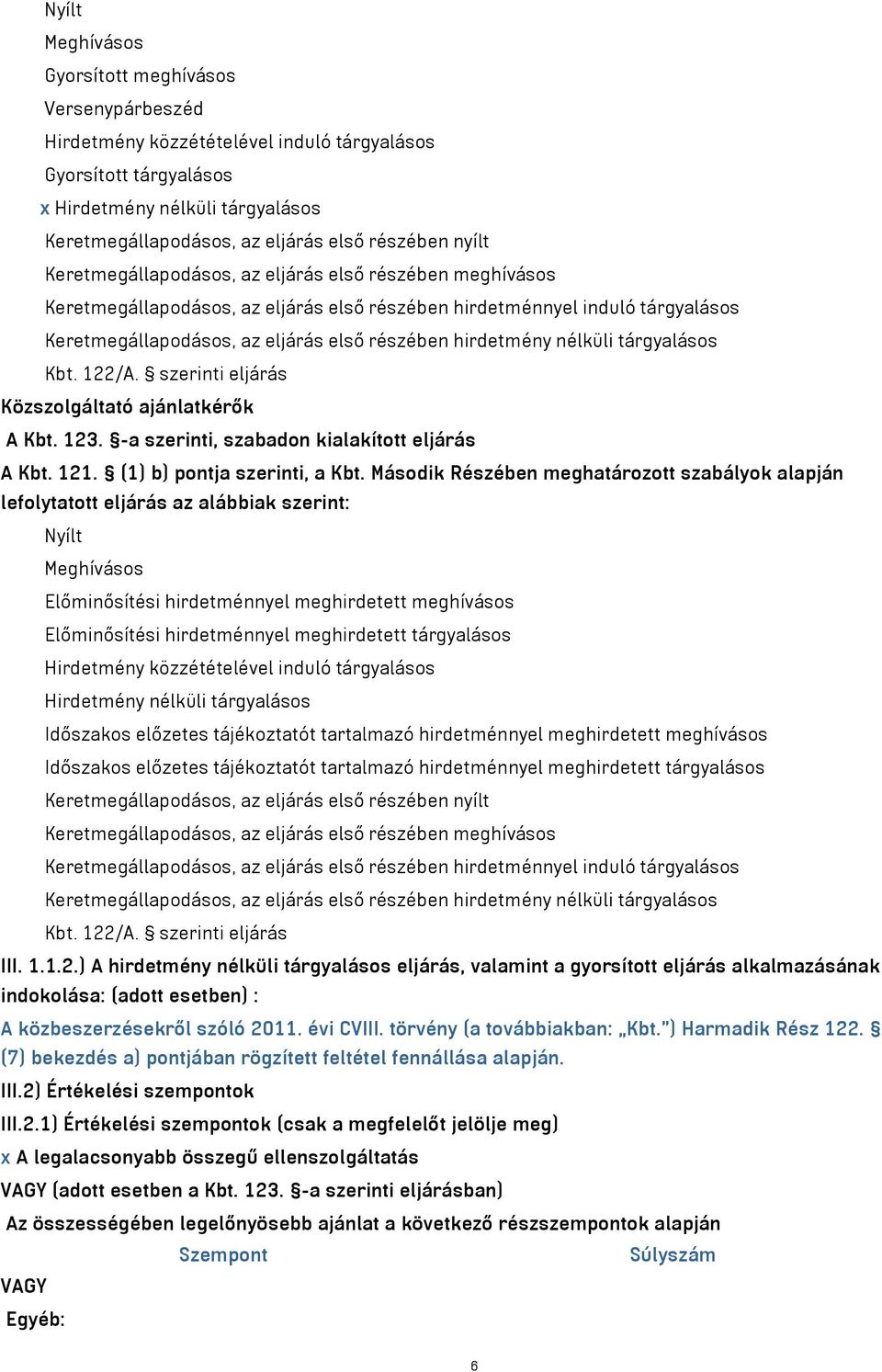 hirdetmény nélküli tárgyalásos Kbt. 122/A. szerinti eljárás Közszolgáltató ajánlatkérők A Kbt. 123. -a szerinti, szabadon kialakított eljárás A Kbt. 121. (1) b) pontja szerinti, a Kbt.