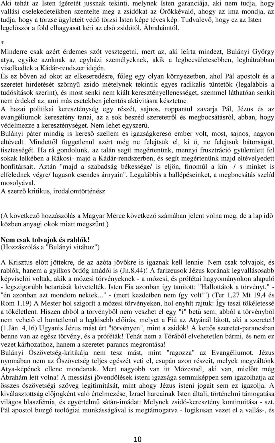 * Minderre csak azért érdemes szót vesztegetni, mert az, aki leírta mindezt, Bulányi György atya, egyike azoknak az egyházi személyeknek, akik a legbecsületesebben, legbátrabban viselkedtek a