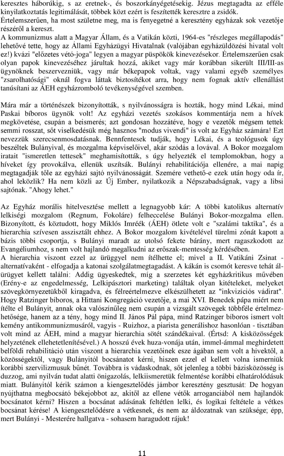 A kommunizmus alatt a Magyar Állam, és a Vatikán közti, 1964-es "részleges megállapodás" lehetővé tette, hogy az Állami Egyházügyi Hivatalnak (valójában egyházüldözési hivatal volt ez!