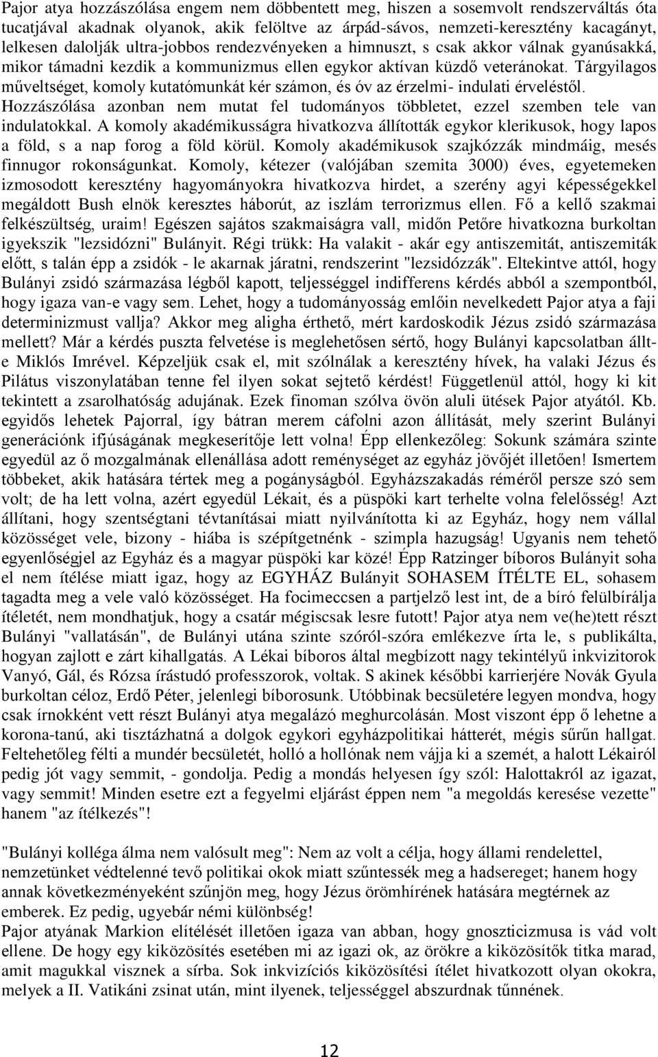 Tárgyilagos műveltséget, komoly kutatómunkát kér számon, és óv az érzelmi- indulati érveléstől. Hozzászólása azonban nem mutat fel tudományos többletet, ezzel szemben tele van indulatokkal.