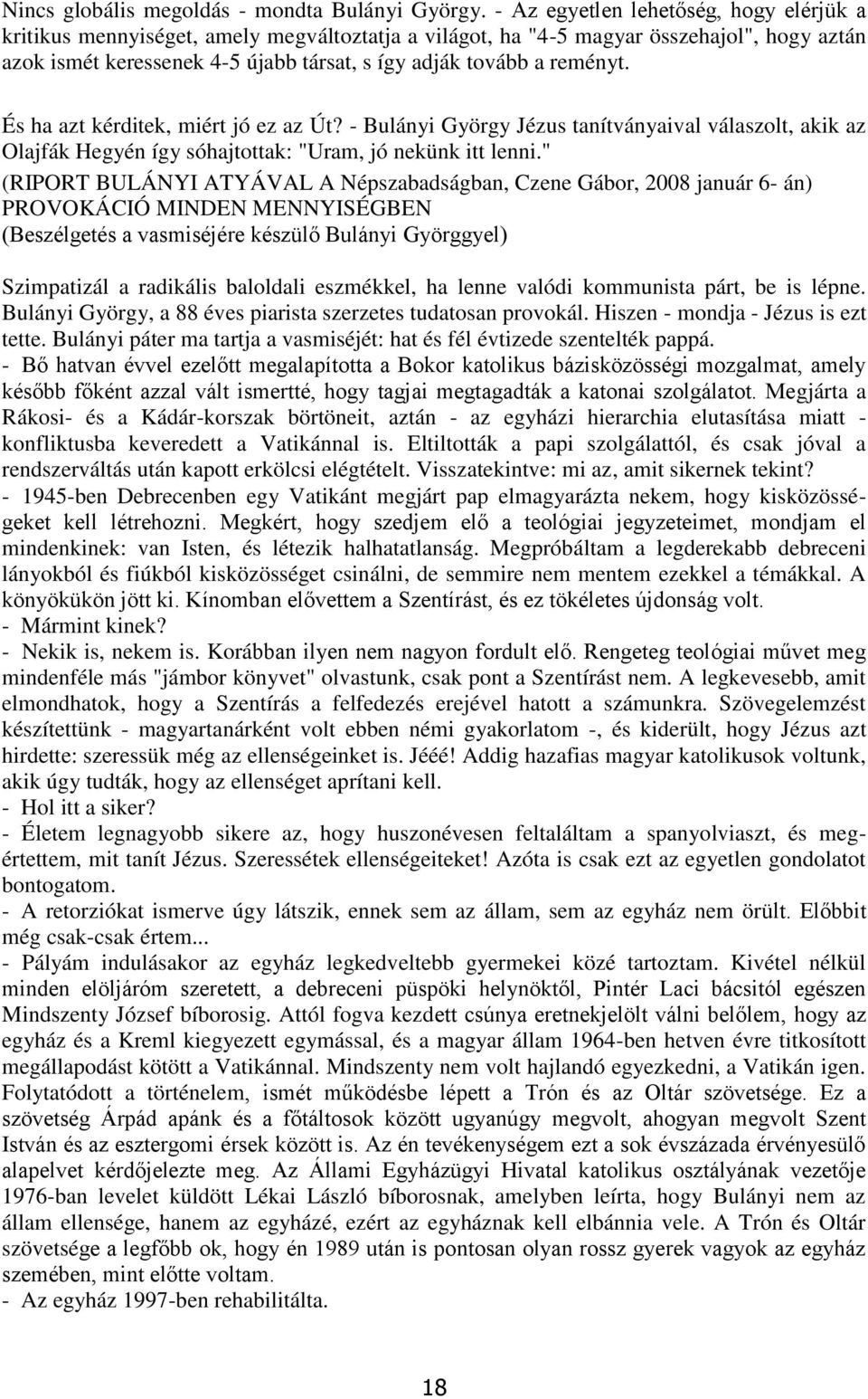 reményt. És ha azt kérditek, miért jó ez az Út? - Bulányi György Jézus tanítványaival válaszolt, akik az Olajfák Hegyén így sóhajtottak: "Uram, jó nekünk itt lenni.