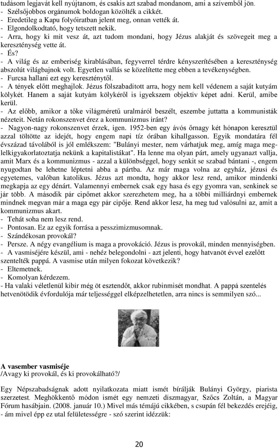 - A világ és az emberiség kirablásában, fegyverrel térdre kényszerítésében a kereszténység abszolút világbajnok volt. Egyetlen vallás se közelítette meg ebben a tevékenységben.