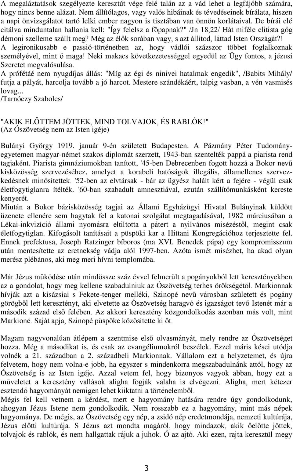 De bírái elé citálva minduntalan hallania kell: "Így felelsz a főpapnak?" /Jn 18,22/ Hát miféle elitista gőg démoni szelleme szállt meg? Még az élők sorában vagy, s azt állítod, láttad Isten Országát?