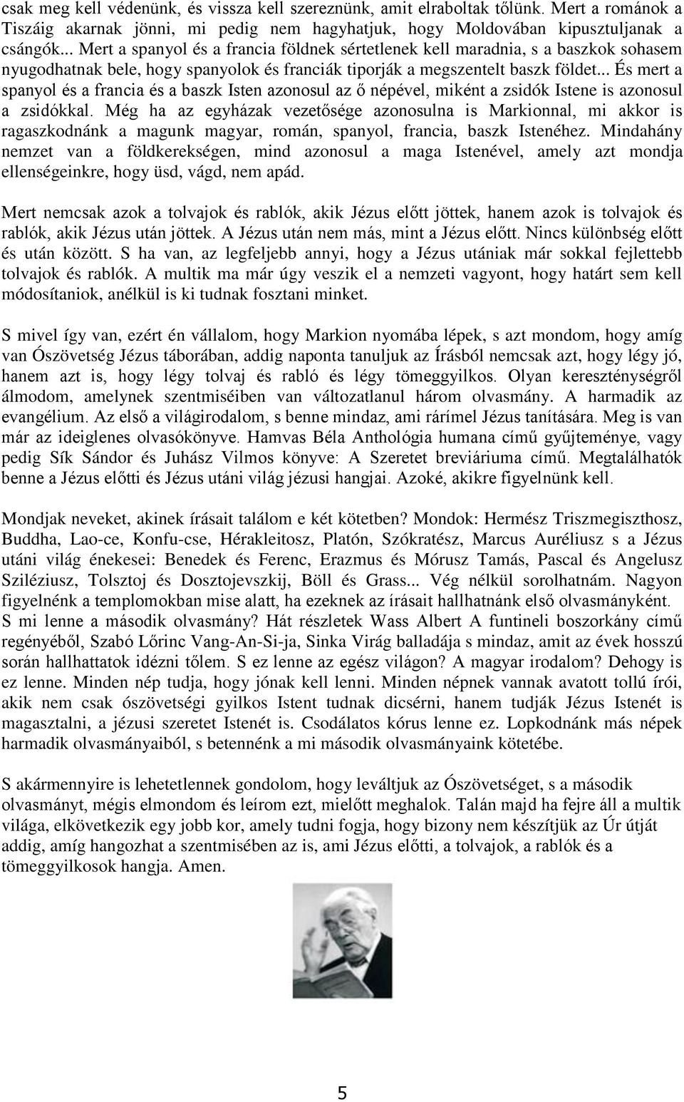 .. És mert a spanyol és a francia és a baszk Isten azonosul az ő népével, miként a zsidók Istene is azonosul a zsidókkal.