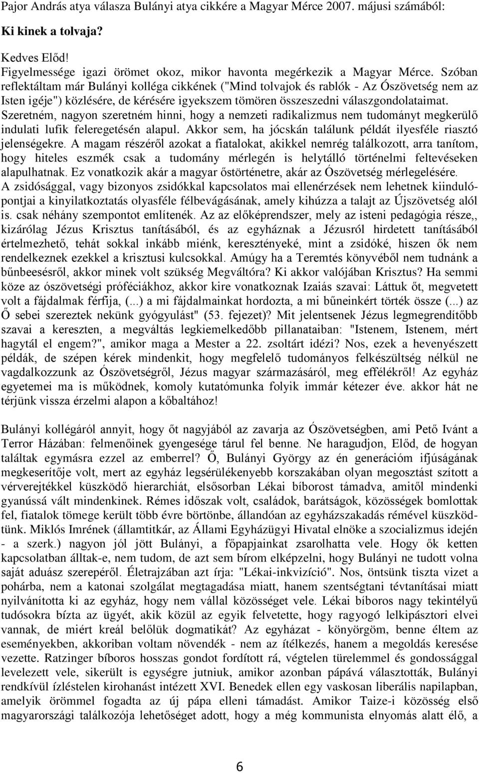 Szeretném, nagyon szeretném hinni, hogy a nemzeti radikalizmus nem tudományt megkerülő indulati lufik feleregetésén alapul. Akkor sem, ha jócskán találunk példát ilyesféle riasztó jelenségekre.