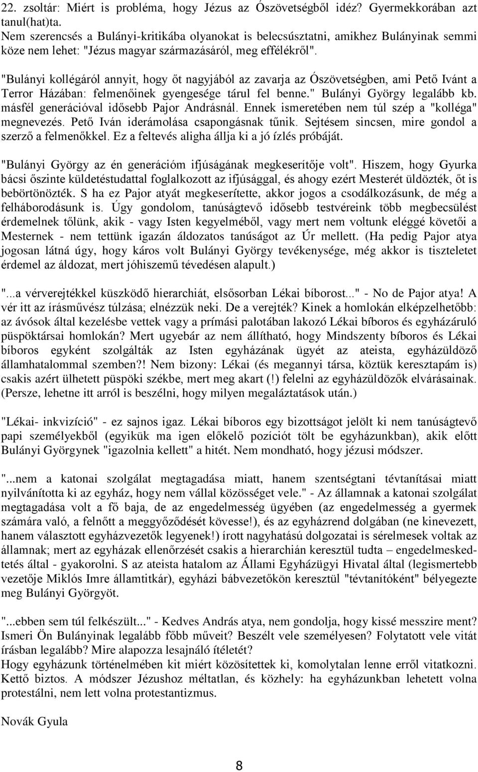 "Bulányi kollégáról annyit, hogy őt nagyjából az zavarja az Ószövetségben, ami Pető Ivánt a Terror Házában: felmenőinek gyengesége tárul fel benne." Bulányi György legalább kb.