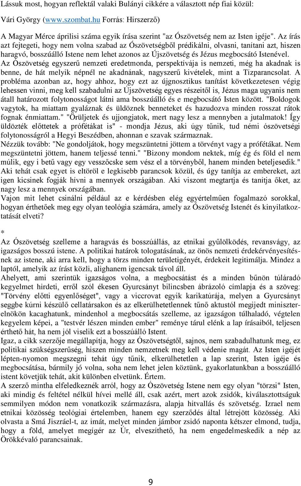 Az írás azt fejtegeti, hogy nem volna szabad az Ószövetségből prédikálni, olvasni, tanítani azt, hiszen haragvó, bosszúálló Istene nem lehet azonos az Újszövetség és Jézus megbocsátó Istenével.