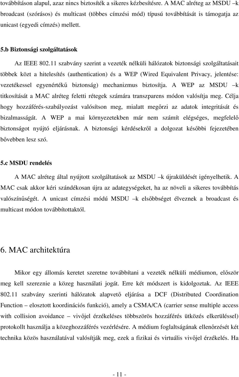 11 szabvány szerint a vezeték nélküli hálózatok biztonsági szolgáltatásait többek közt a hitelesítés (authentication) és a WEP (Wired Equivalent Privacy, jelentése: vezetékessel egyenértékő