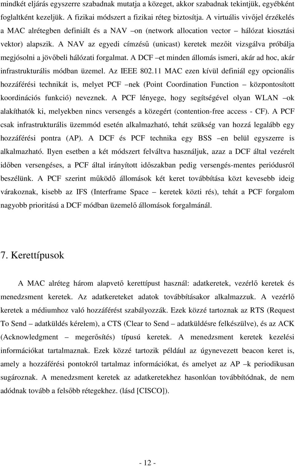 A NAV az egyedi címzéső (unicast) keretek mezıit vizsgálva próbálja megjósolni a jövıbeli hálózati forgalmat. A DCF et minden állomás ismeri, akár ad hoc, akár infrastrukturális módban üzemel.