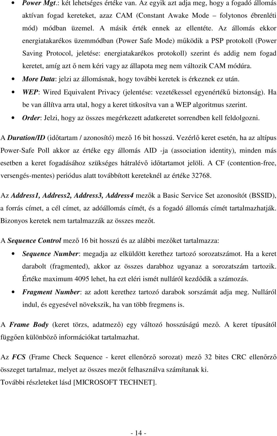 Az állomás ekkor energiatakarékos üzemmódban (Power Safe Mode) mőködik a PSP protokoll (Power Saving Protocol, jeletése: energiatakarékos protokoll) szerint és addig nem fogad keretet, amíg azt ı nem