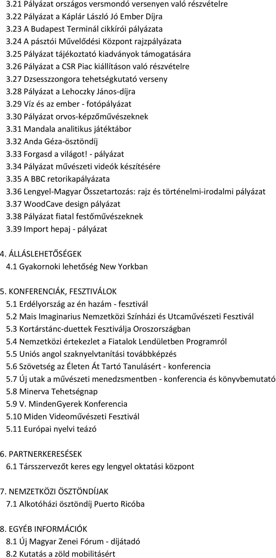 29 Víz és az ember - fotópályázat 3.30 Pályázat orvos-képzőművészeknek 3.31 Mandala analitikus játéktábor 3.32 Anda Géza-ösztöndíj 3.33 Forgasd a világot! - pályázat 3.