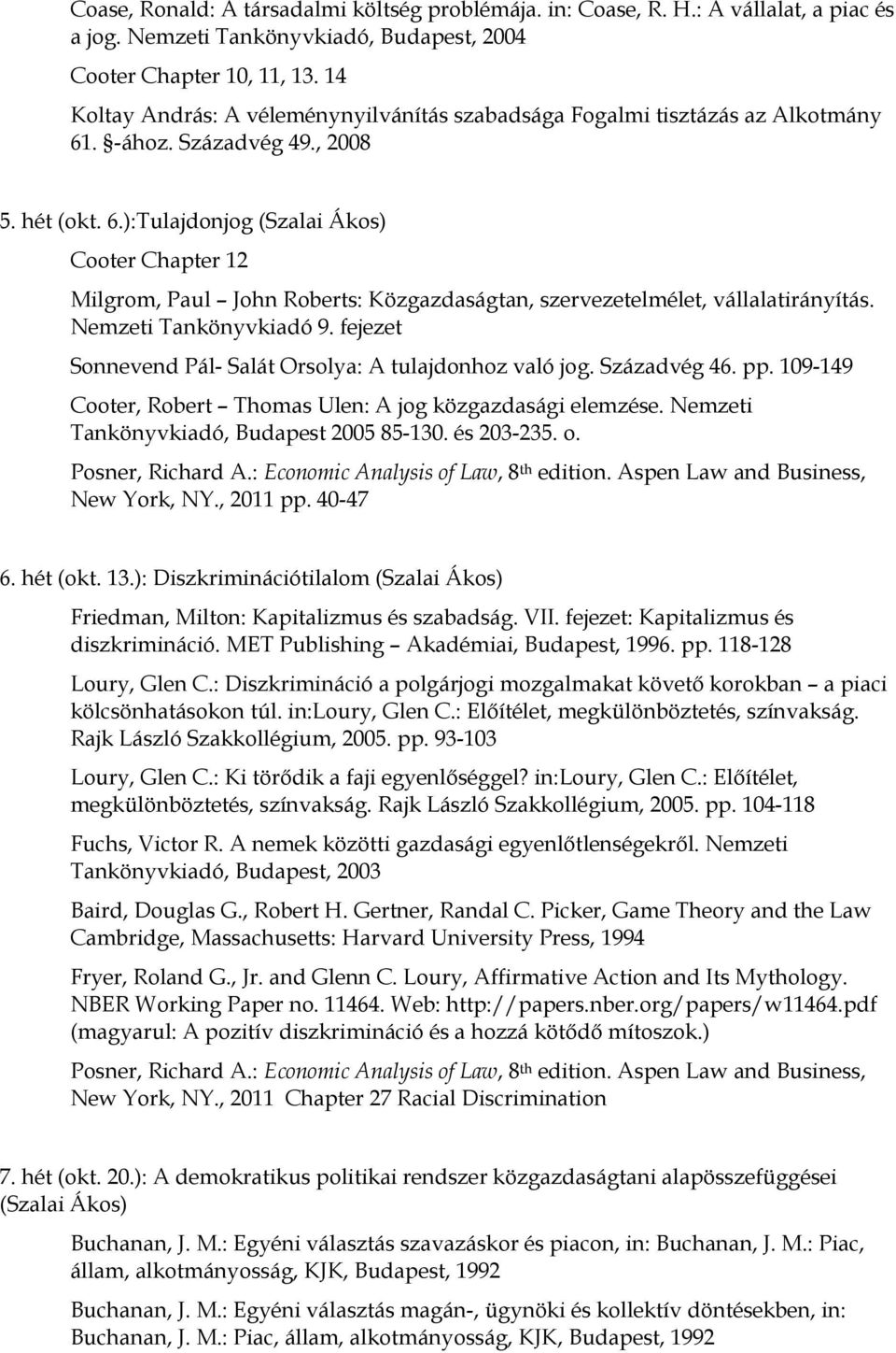 . -ához. Századvég 49., 2008 5. hét (okt. 6.):Tulajdonjog (Szalai Ákos) Cooter Chapter 12 Milgrom, Paul John Roberts: Közgazdaságtan, szervezetelmélet, vállalatirányítás. Nemzeti Tankönyvkiadó 9.