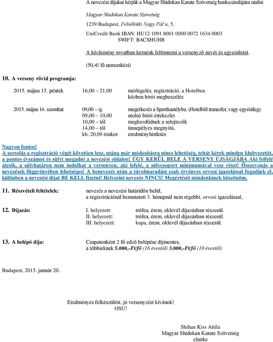 A verseny rövid programja: 2015. május 15. péntek 16,00 21,00 mérlegelés, regisztráció, a Hotelben közben bírói megbeszélés 2015. május 16. szombat 09,00 ig megérkezés a Sportkastélyba.