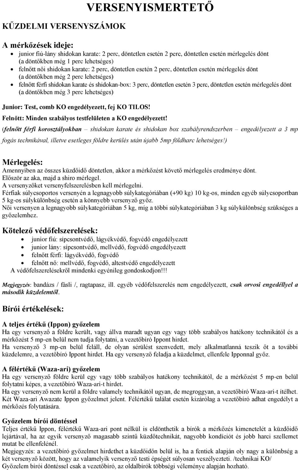 esetén 3 perc, döntetlen esetén mérlegelés dönt (a döntőkben még 3 perc lehetséges) Junior: Test, comb KO engedélyezett, fej KO TILOS! Felnőtt: Minden szabályos testfelületen a KO engedélyezett!