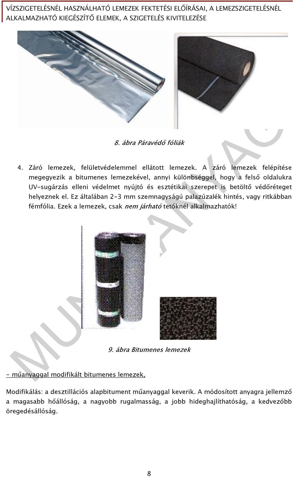 betöltő védőréteget helyeznek el. Ez általában 2-3 mm szemnagyságú palazúzalék hintés, vagy ritkábban fémfólia. Ezek a lemezek, csak nem járható tetőknél alkalmazhatók!
