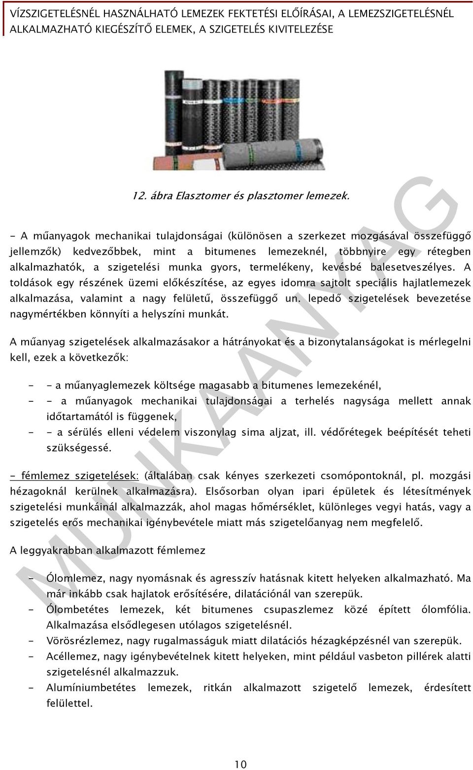 gyors, termelékeny, kevésbé balesetveszélyes. A toldások egy részének üzemi előkészítése, az egyes idomra sajtolt speciális hajlatlemezek alkalmazása, valamint a nagy felületű, összefüggő un.