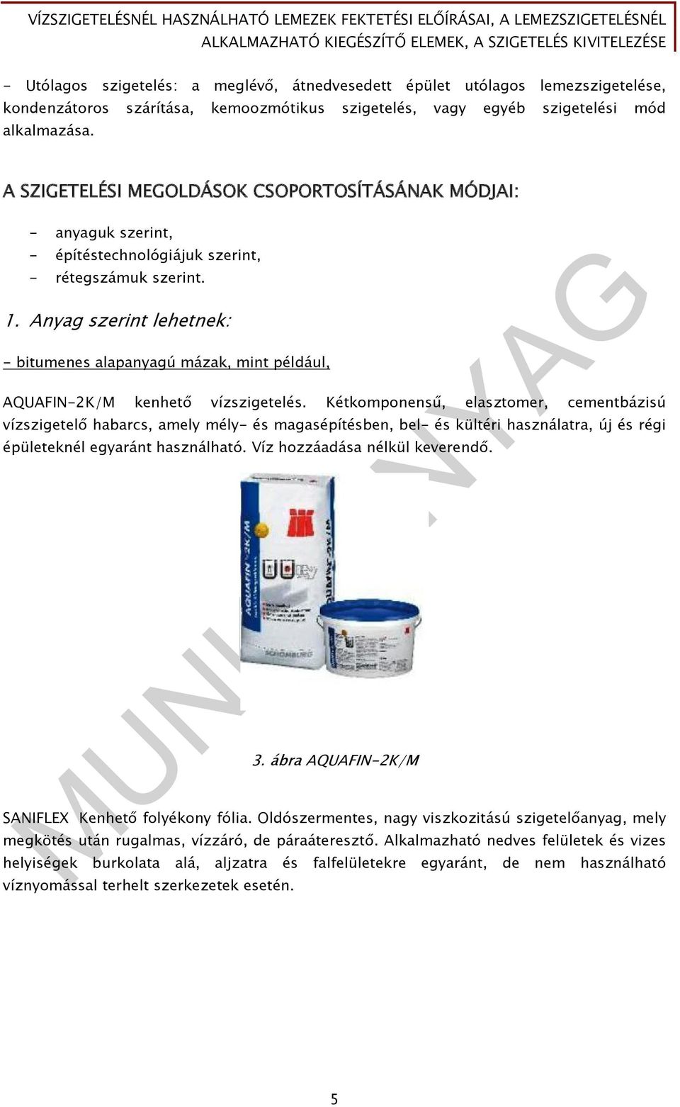 Anyag szerint lehetnek: - bitumenes alapanyagú mázak, mint például, AQUAFIN-2K/M kenhető vízszigetelés.